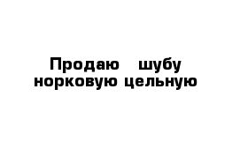 Продаю   шубу норковую цельную